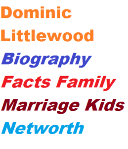 Dominic Littlewood Biography Facts Family Marriage Kids Networth