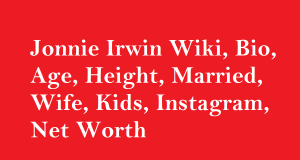 Jonnie Irwin Wiki, Bio, Age, Height, Married, Wife, Kids, Net Worth