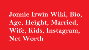 Jonnie Irwin Wiki, Bio, Age, Height, Married, Wife, Kids, Net Worth