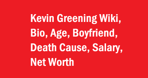 Kevin Greening Wiki, Bio, Age, Boyfriend, Death Cause, Net Worth