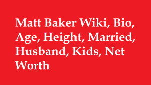 Matt Baker Wiki, Bio, Age, Height, Married, Husband, Kids, Net Worth