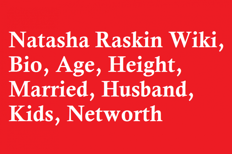 Natasha Raskin Wiki, Bio, Age, Height, Married, Husband, Kids, Networth