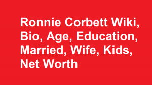 Ronnie Corbett Wiki, Bio, Age, Married, Wife, Kids, Net Worth
