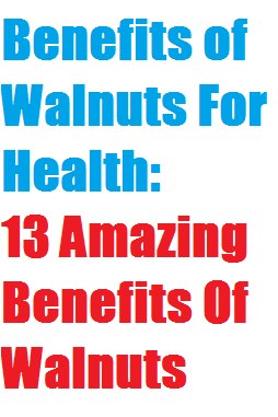 Benefits of Walnuts For Health 13 Amazing Benefits Of Walnuts