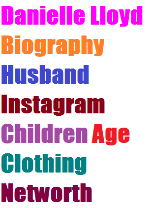 Danielle Lloyd Biography Husband Instagram Children Age Clothing Networth