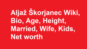 Aljaž Škorjanec Wiki, Bio, Age, Height, Married, Wife, Kids, Net worth