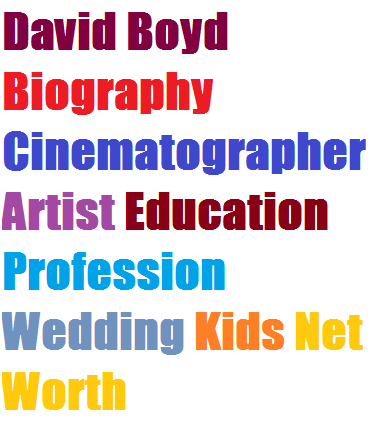 David Boyd Biography Cinematographer Artist Education Profession Wedding Kids Net Worth