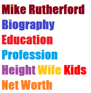 Mike Rutherford Biography Education Profession Height Wife Kids Net Worth