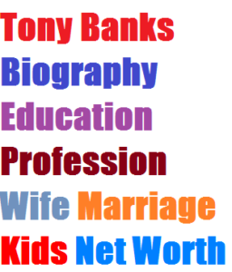 Tony Banks Biography Education Profession Wife Marriage Kids Net Worth