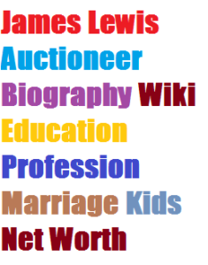 James Lewis Auctioneer Biography Wiki Education Profession Marriage Kids Net Worth