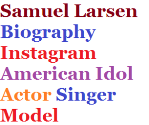 Samuel Larsen Biography Instagram American Idol Actor Singer Model