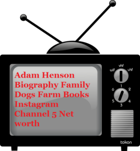 Adam Henson Biography Family Dogs Farm Books Instagram Channel 5 Net worth