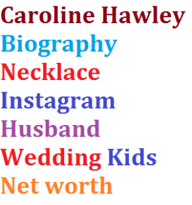 Caroline Hawley Biography Necklace Instagram Husband Wedding Kids Net worth
