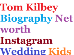 Tom Kilbey Biography Net worth Instagram Wedding Kids Wife