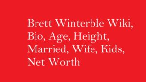 Brett Winterble Wiki, Bio, Age, Height, Married, Wife, Kids, Net Worth