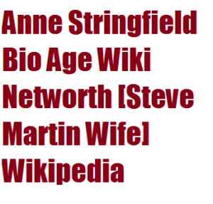 Anne Stringfield Bio Age Wiki Networth Steve Martin Wife Wikipedia