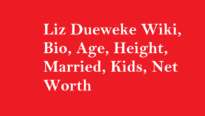 Liz Dueweke Wiki, Bio, Age, Height, Married, Kids, Net Worth