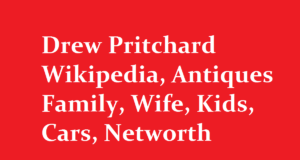 Drew Pritchard Wikipedia Antiques Family Wife Kids Cars Networth