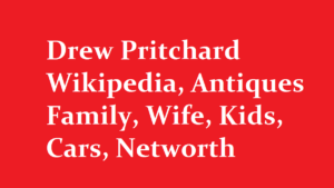 Drew Pritchard Wikipedia Antiques Family Wife Kids Cars Networth