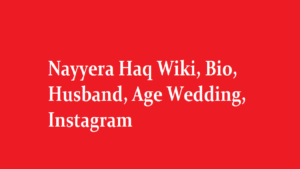 Nayyera Haq Wiki Bio Husband Age Wedding Instagram