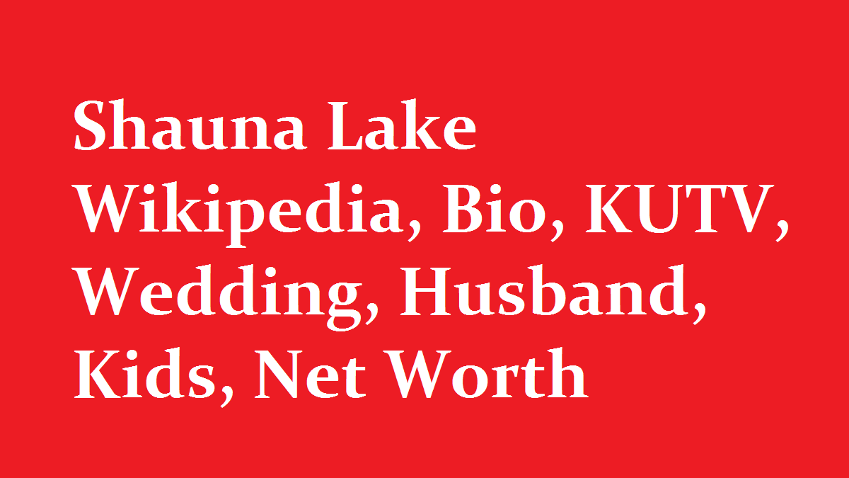 Shauna Lake Wikipedia Bio KUTV Wedding Husband Kids Net Worth
