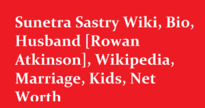 Sunetra Sastry Wiki Bio Husband Rowan Atkinson Wikipedia Marriage Kids Net Worth