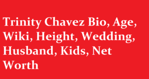 Trinity Chavez Bio Age Wiki Height Wedding Husband Kids Net Worth
