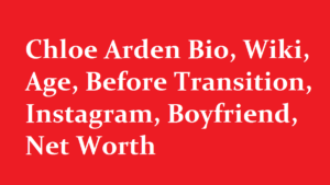 Chloe Arden Bio Wiki Age Before Transition Instagram Boyfriend Net Worth