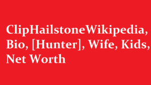 Clip Hailstone Wikipedia Bio Hunter Wife Kids Net Worth