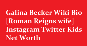 Galina Becker Wiki Bio Roman Reigns wife Instagram Twitter Kids Net Worth