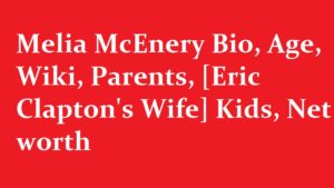Melia McEnery Bio Age Wiki Parents Eric Claptons Wife Kids Net worth