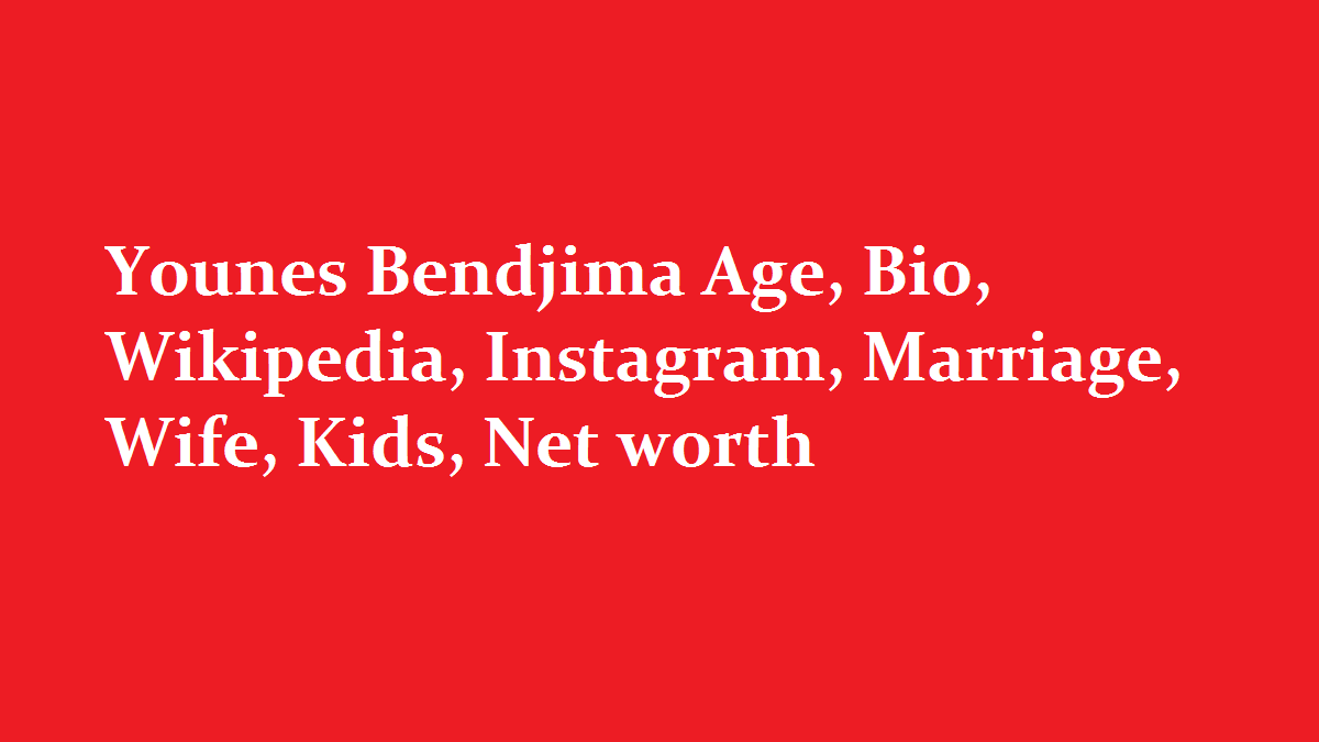 Younes Bendjima Age, Bio Wikipedia Instagram Marriage Wife Kids Net worth