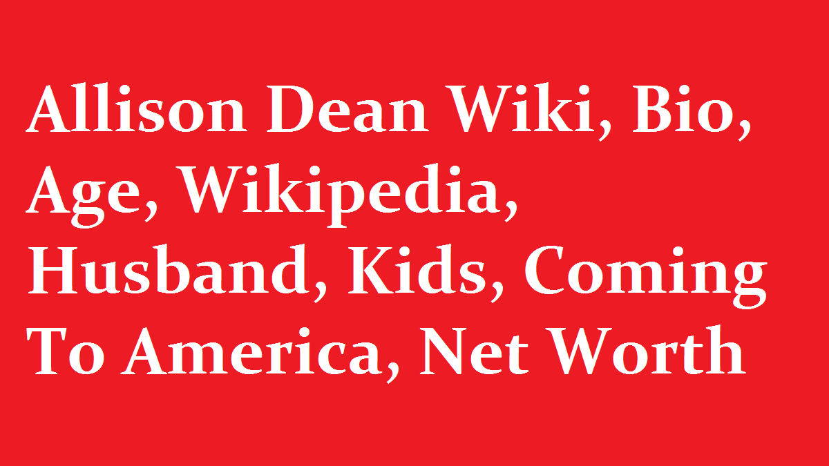 Allison Dean Wiki Bio Age Wikipedia Husband Kids Coming To America Net Worth