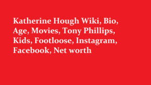 Katherine Hough Wiki Bio Age Movies Tony Phillips Kids Footloose Instagram Facebook Net worth