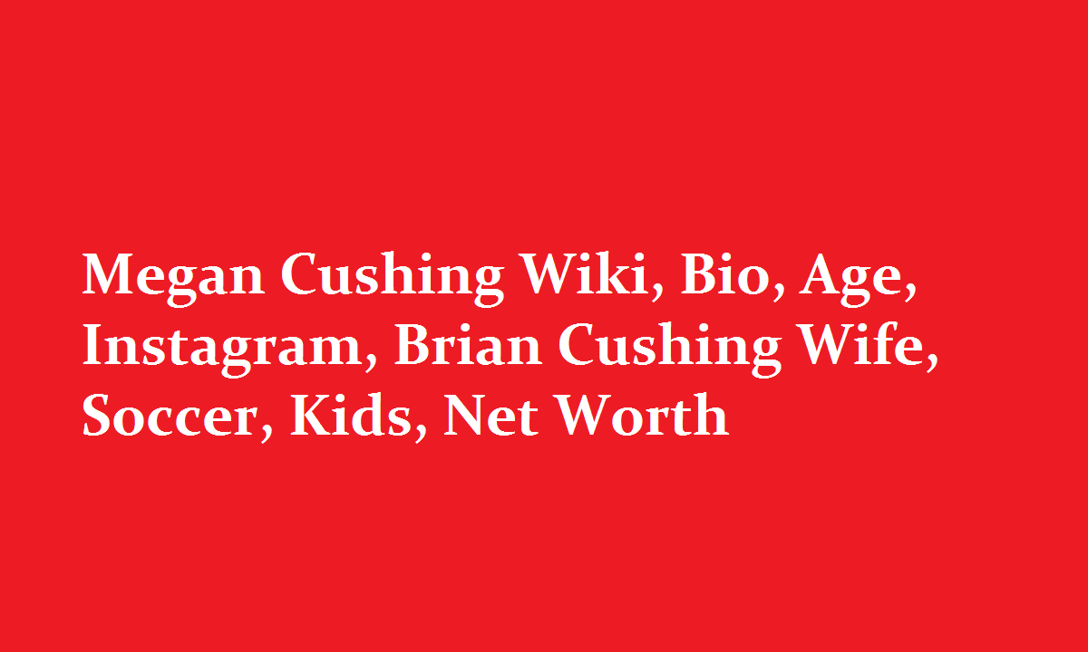 Megan Cushing Wiki Bio Age Instagram Brian Cushing Wife Soccer Kids Net Worth