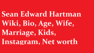 Sean Edward Hartman Wiki Bio Age Wife Marriage Kids Instagram Net worth