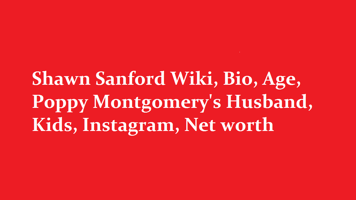 Shawn Sanford Wiki Bio Age Poppy Montgomerys Husband Kids Instagram Net worth