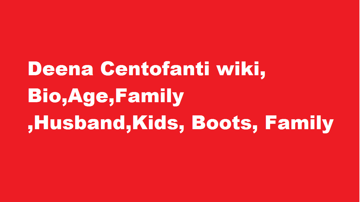 Deena Centofanti wiki BioAgeFamily HusbandKids Boots Family