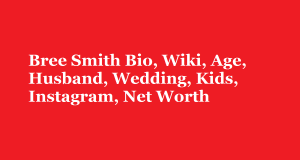 Bree Smith Bio, Wiki, Age, Husband, Wedding, Kids, Instagram, Net Worth