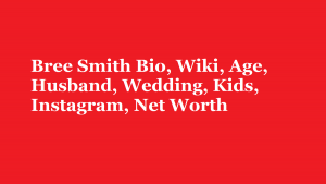 Bree Smith Bio, Wiki, Age, Husband, Wedding, Kids, Instagram, Net Worth