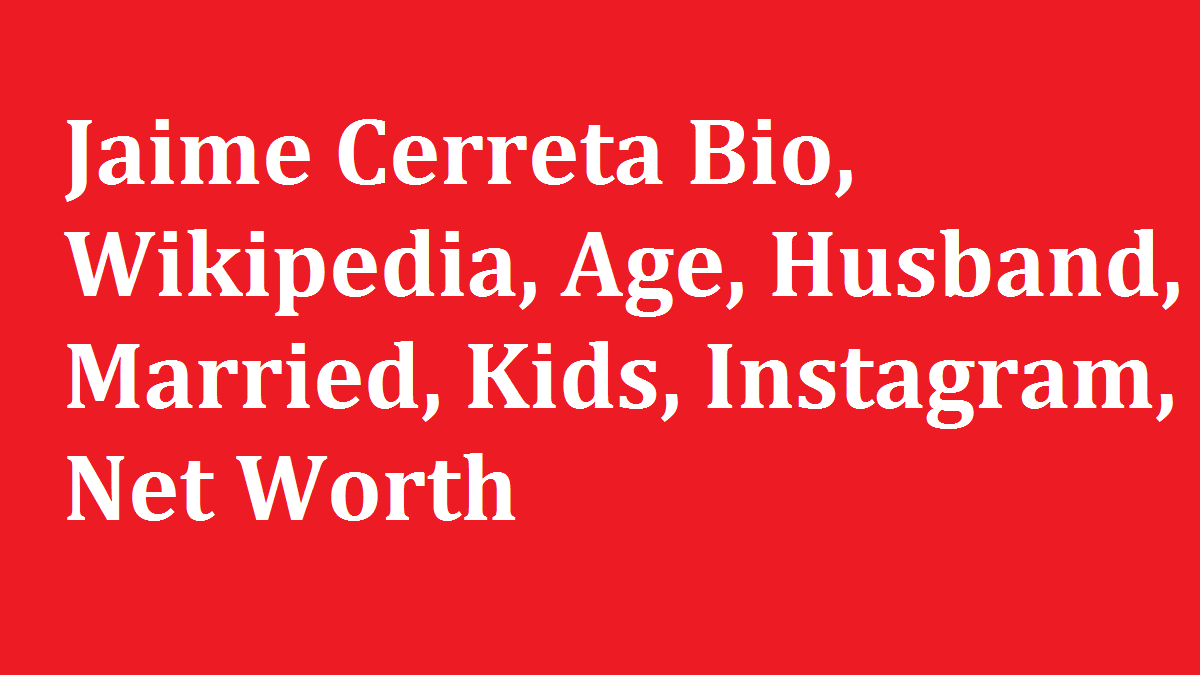 Jaime Cerreta Bio Wikipedia Age Husband Married Kids Instagram Net Worth