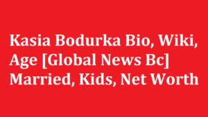Kasia Bodurka Bio Wiki Age Global News Bc Married Kids Net Worth