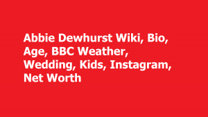 Abbie Dewhurst Wiki, Bio, Age, BBC Weather, Wedding, Kids, Instagram, Net Worth