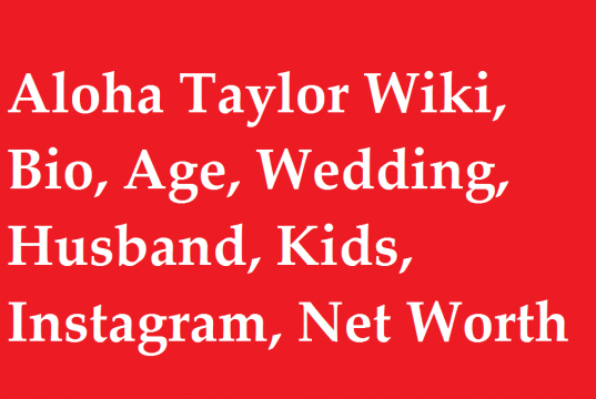 Aloha Taylor Wiki, Bio, Age, Wedding, Husband, Kids, Instagram, Net Worth