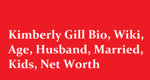 Kimberly Gill Bio, Wiki, Age, Husband, Married, Kids, Net Worth