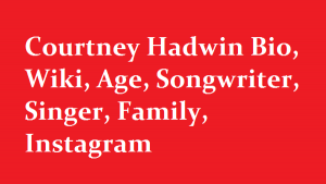 Courtney Hadwin Bio, Wiki, Age, Songwriter, Singer, Family, Instagram