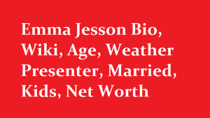 Emma Jesson Bio, Wiki, Age, Weather Presenter, Married, Kids, Net Worth