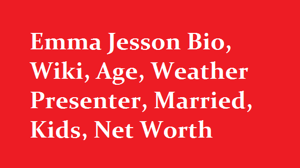 Emma Jesson Bio, Wiki, Age, Weather Presenter, Married, Kids, Net Worth