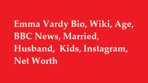 Emma Vardy Bio, Wiki, Age, BBC News, Married, Husband, Kids, Instagram, Net Worth