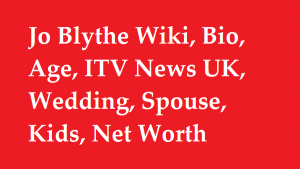 Jo Blythe Wiki, Bio, Age, ITV News UK, Wedding, Spouse, Kids, Net Worth